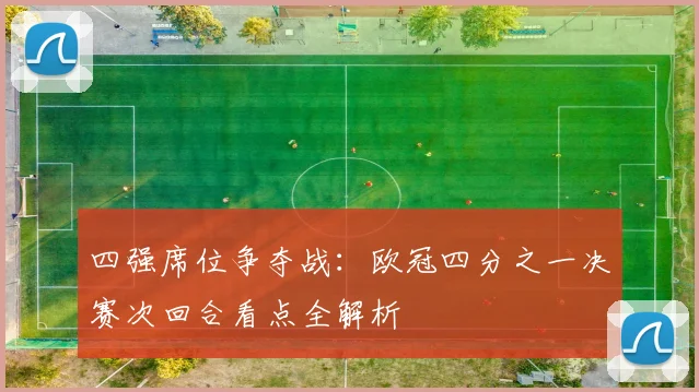 四强席位争夺战：欧冠四分之一决赛次回合看点全解析