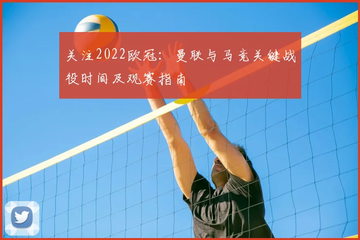 关注2022欧冠：曼联与马竞关键战役时间及观赛指南