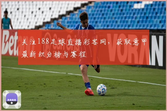 关注188足球直播彩客网，获取意甲最新积分榜与赛程