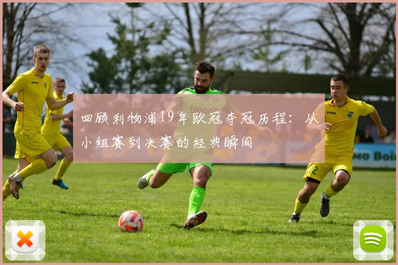 回顾利物浦19年欧冠夺冠历程：从小组赛到决赛的经典瞬间