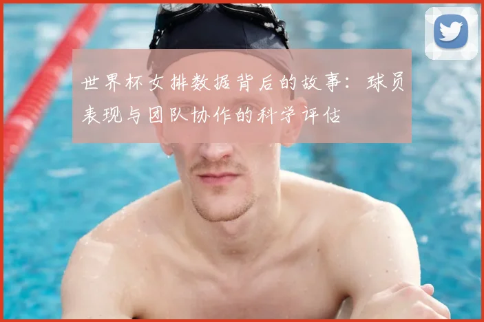 世界杯女排数据背后的故事：球员表现与团队协作的科学评估