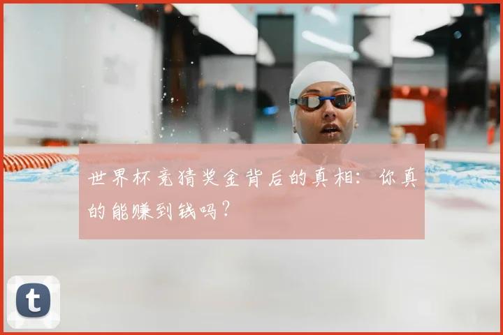 世界杯竞猜奖金背后的真相：你真的能赚到钱吗？